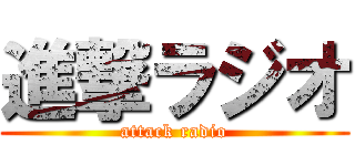 進撃ラジオ (attack radio)
