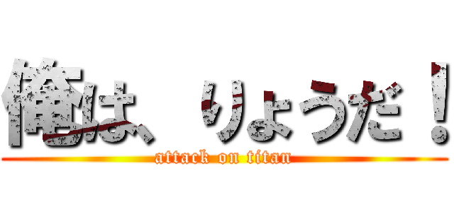 俺は、りょうだ！ (attack on titan)