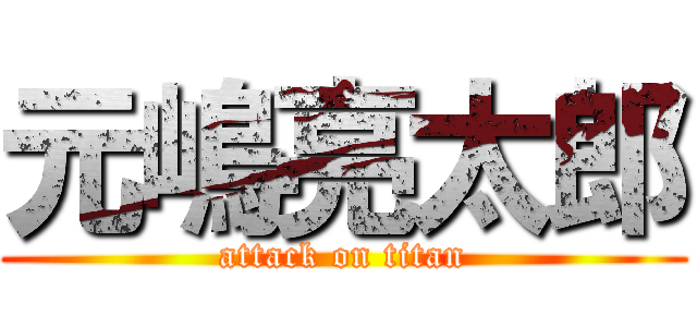 元嶋亮太郎 (attack on titan)