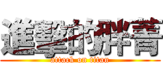進擊的胖菁 (attack on titan)