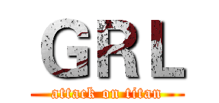ＧＲＬ (attack on titan)