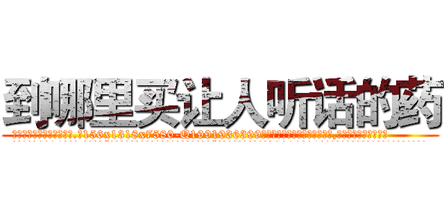到哪里买让人听话的药 (到哪里买让人听话的药【电.话156x1318x7580-Q1991936399鑫宏药业】我们做的是长期生意,靠的是老客户长期支持
参考消息网2月20日报道 韩媒称，“剩女多、离婚率高的城市，房价一定会上涨。”这是中国经济学家金岩石2016年12月参加在上海举行的房地产相关论坛时说的话。
)