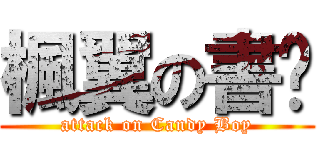 楓翼の書记 (attack on Candy Boy)