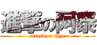 進撃の阿泰 (attack on thye)