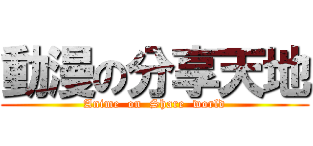 動漫の分享天地 (Anime  on  Share  world)