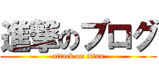 進撃のブログ (attack on titan)