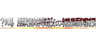 絕叫！獸欲釋放の楊師傅授業 (attack on titan)