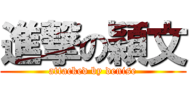 進撃の穎文 (attacked by denise)