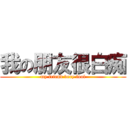 我の朋友很白痴 (my friend very fool)