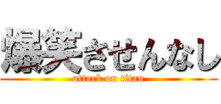 爆笑させんなし (attack on titan)