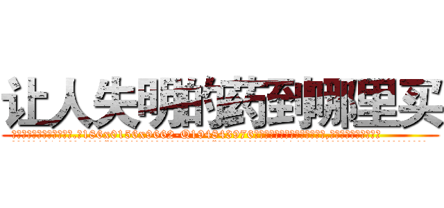 让人失明的药到哪里买 (让人失明的药到哪里买【电.话186x0156x9662-Q194843976林氏药业】我们做的是长期生意,靠的是老客户长期支持
参考消息网2月20日报道 韩媒称，“剩女多、离婚率高的城市，房价一定会上涨。”这是中国经济学家金岩石2016年12月参加在上海举行的房地产相关论坛时说的话。
)