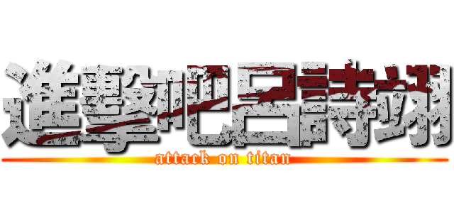 進擊吧呂詩翊 (attack on titan)