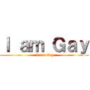Ｉ ａｍ Ｇａｙ ( I am Gay)