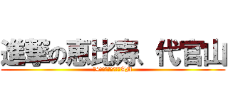 進撃の恵比寿、代官山 (第4回恵比寿、代官山AM)