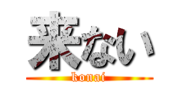 来ない (konai)