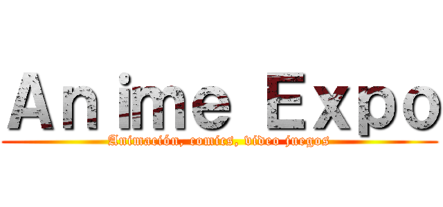 Ａｎｉｍｅ Ｅｘｐｏ (Animación, comics, video juegos)