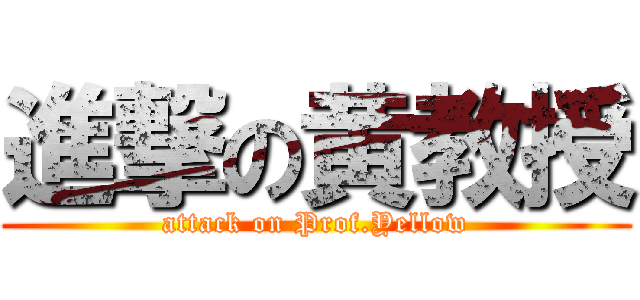 進撃の黄教授 (attack on Prof.Yellow)