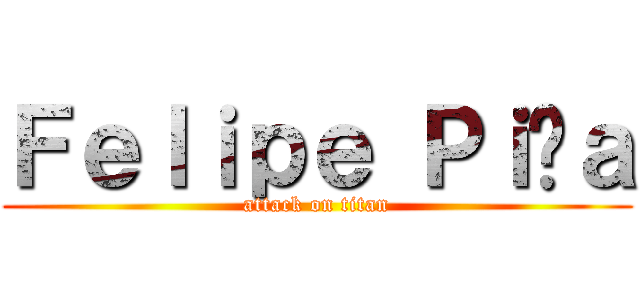 Ｆｅｌｉｐｅ Ｐｉñａ (attack on titan)