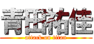 青田祐佳 (attack on titan)