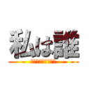 私は誰 (注意⚠️たかしです)