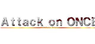 Ａｔｔａｃｋ ｏｎ ＯＮＣＥ (Attack on Once)