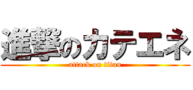 進撃のカテエネ (attack on titan)