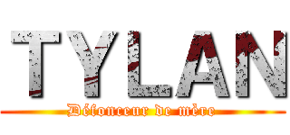 ＴＹＬＡＮ (Défonceur de mère)