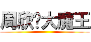 周欣华大魔王 ()