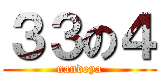３３の４ (nandeya)