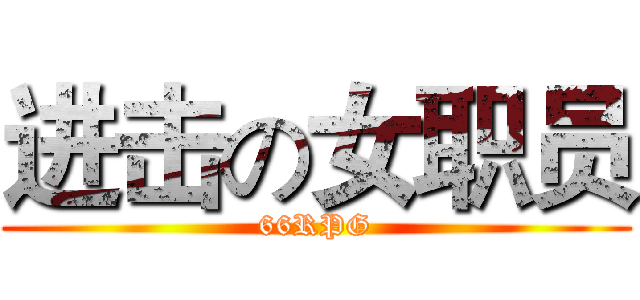 进击の女职员 (66RPG)