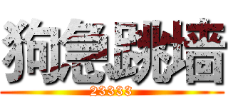 狗急跳墙 (23333)