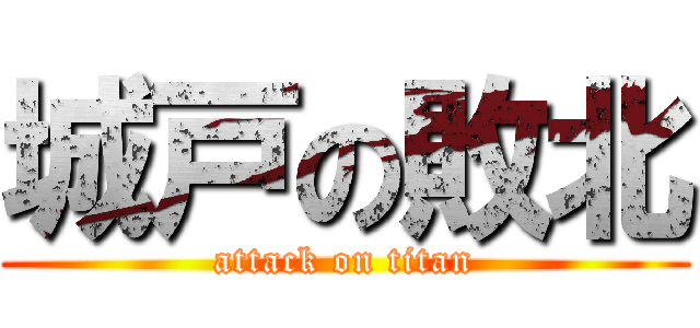 城戸の敗北 (attack on titan)