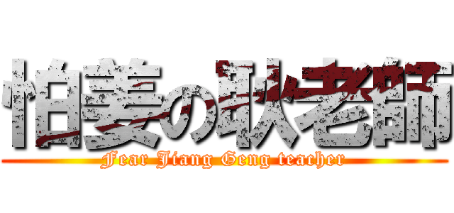 怕姜の耿老師 (Fear Jiang Geng teacher)