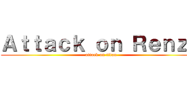 Ａｔｔａｃｋ ｏｎ Ｒｅｎｚｏ (attack on titan)