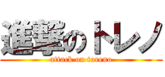進撃のトレノ (attack on toreno)