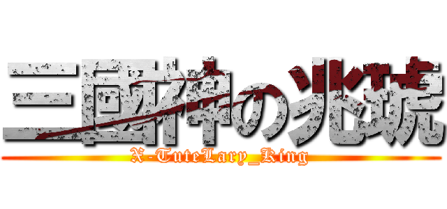 三國神の兆琥 (X-TuteLary_King)