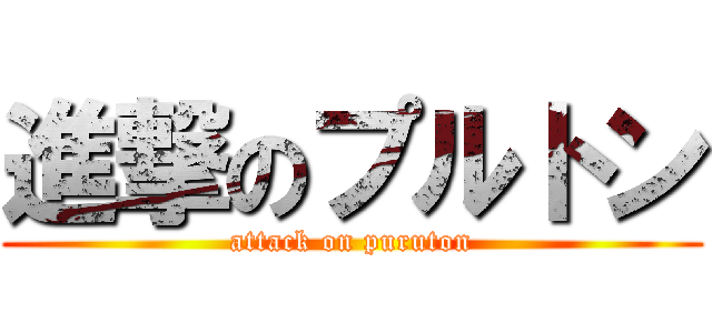 進撃のプルトン (attack on puruton)