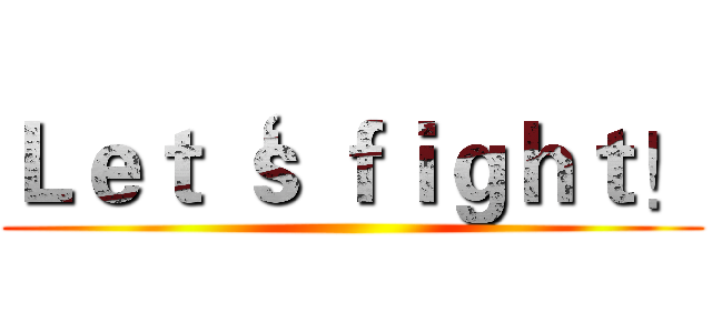 Ｌｅｔ‘ｓ ｆｉｇｈｔ！ ()