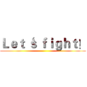 Ｌｅｔ‘ｓ ｆｉｇｈｔ！ ()
