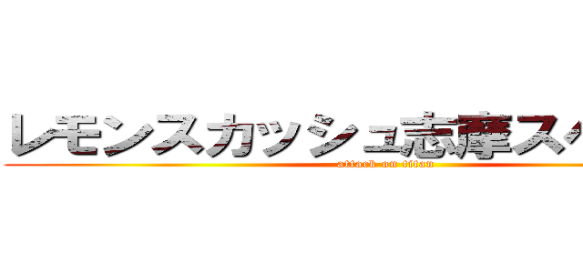 レモンスカッシュ志摩スペイン村 (attack on titan)