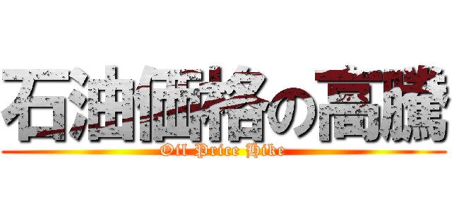 石油価格の高騰 (Oil Price Hike)