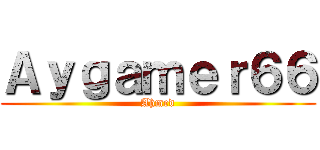 Ａｙｇａｍｅｒ６６ (Ahmed)