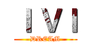 Ｉ ＶＩ (DREAM)