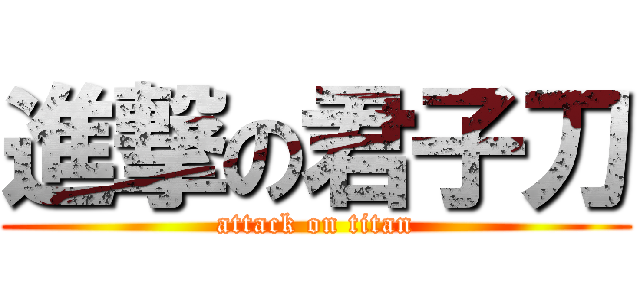 進撃の君子刀 (attack on titan)