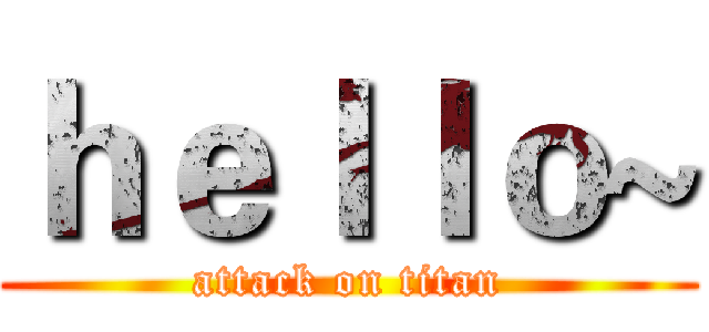 ｈｅｌｌｏ~ (attack on titan)