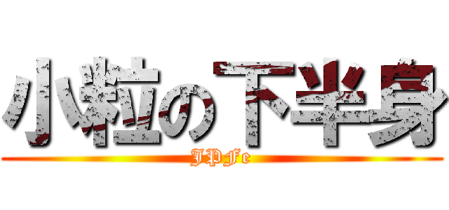 小粒の下半身 (JPFe)