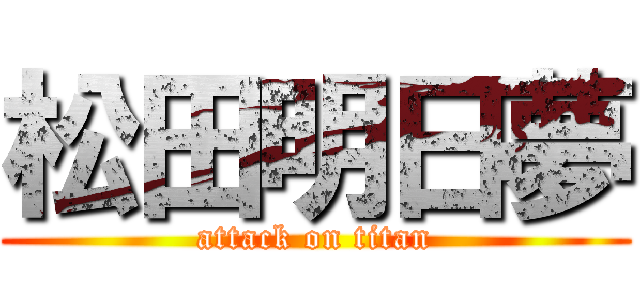 松田明日夢 (attack on titan)