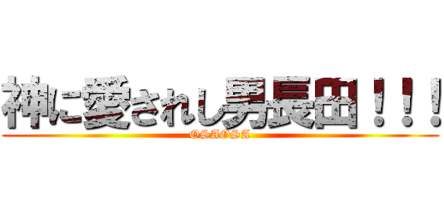 神に愛されし男長田！！！ (OSAOSA)