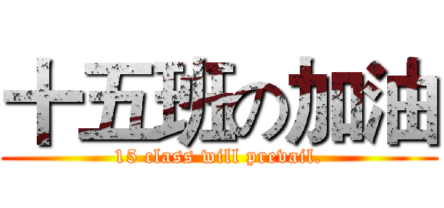 十五班の加油 (15 class will prevail.)