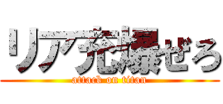 リア充爆ぜろ (attack on titan)